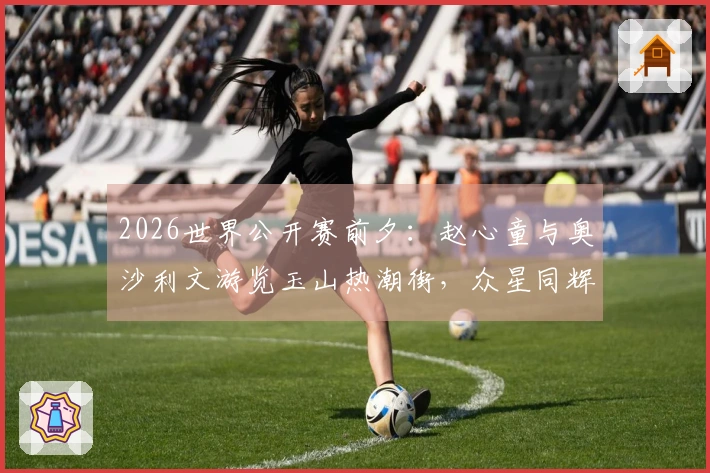 2026世界公开赛前夕：赵心童与奥沙利文游览玉山热潮街，众星同辉红毯盛典！